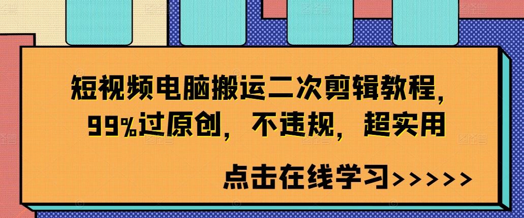 短视频电脑搬运二次剪辑教程，99%过原创，不违规，超实用萌宝之家-游戏资源站丨手游源码丨页游源码丨端游源码丨架设视频教程丨网赚项目丨萌宝之家