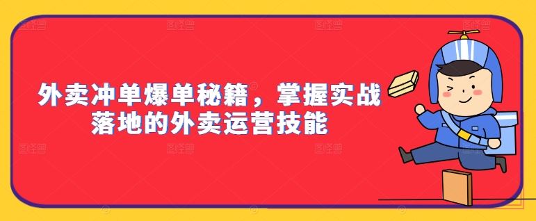 外卖冲单爆单秘籍，掌握实战落地的外卖运营技能萌宝之家-游戏资源站丨手游源码丨页游源码丨端游源码丨架设视频教程丨网赚项目丨萌宝之家