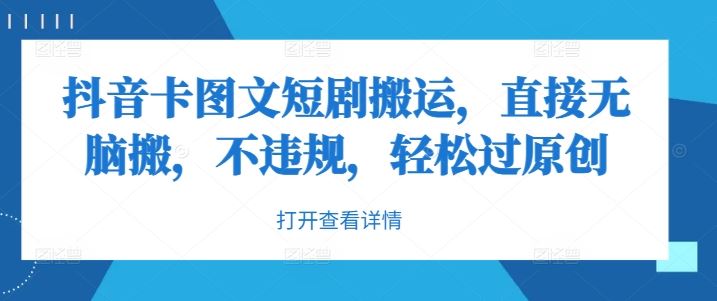 抖音卡图文短剧搬运，直接无脑搬，不违规，轻松过原创萌宝之家-游戏资源站丨手游源码丨页游源码丨端游源码丨架设视频教程丨网赚项目丨萌宝之家