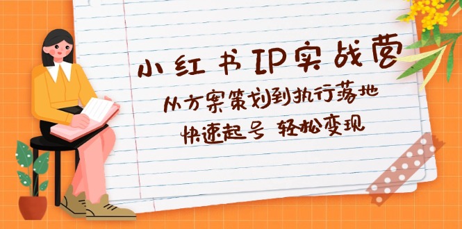 （12604期）小红书IP实战营深度解析：从方案策划到执行落地，快速起号  轻松变现萌宝之家-游戏资源站丨手游源码丨页游源码丨端游源码丨架设视频教程丨网赚项目丨萌宝之家