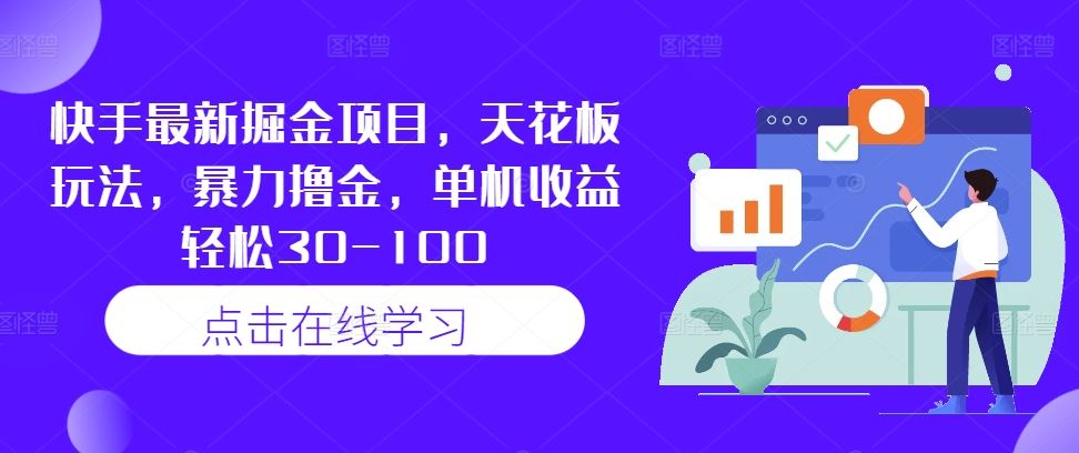 快手最新掘金项目，天花板玩法，暴力撸金，单机收益轻松30-100萌宝之家-游戏资源站丨手游源码丨页游源码丨端游源码丨架设视频教程丨网赚项目丨萌宝之家