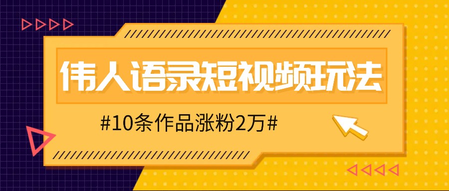 人人可做的伟人语录视频玩法，零成本零门槛，10条作品轻松涨粉2万萌宝之家-游戏资源站丨手游源码丨页游源码丨端游源码丨架设视频教程丨网赚项目丨萌宝之家