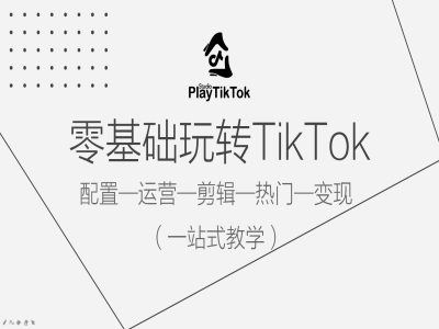 零基础玩转TikTok，配置一运营一剪辑一热门一变现，一站式教学萌宝之家-游戏资源站丨手游源码丨页游源码丨端游源码丨架设视频教程丨网赚项目丨萌宝之家