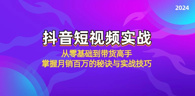 抖音短视频实战：从零基础到带货高手，掌握月销百万的秘诀与实战技巧萌宝之家-游戏资源站丨手游源码丨页游源码丨端游源码丨架设视频教程丨网赚项目丨萌宝之家