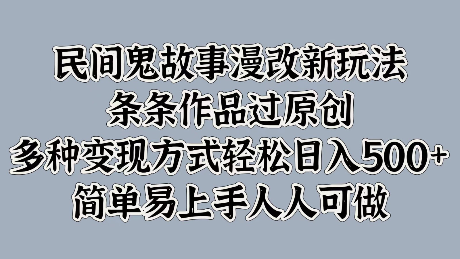 民间鬼故事漫改新玩法，条条作品过原创，多种变现方式轻松日入500+简单易上手人人可做萌宝之家-游戏资源站丨手游源码丨页游源码丨端游源码丨架设视频教程丨网赚项目丨萌宝之家