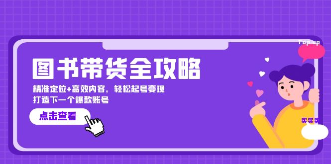 图书带货全攻略：精准定位+高效内容，轻松起号变现 打造下一个爆款账号萌宝之家-游戏资源站丨手游源码丨页游源码丨端游源码丨架设视频教程丨网赚项目丨萌宝之家