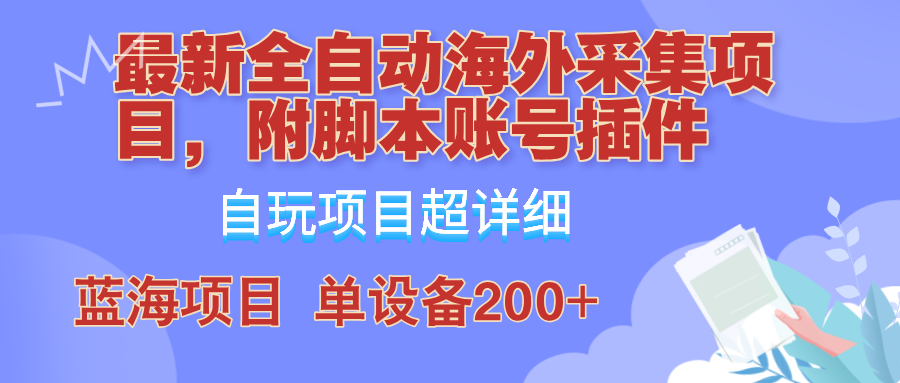外面卖4980的全自动海外采集项目，带脚本账号插件保姆级教学，号称单日200+萌宝之家-游戏资源站丨手游源码丨页游源码丨端游源码丨架设视频教程丨网赚项目丨萌宝之家