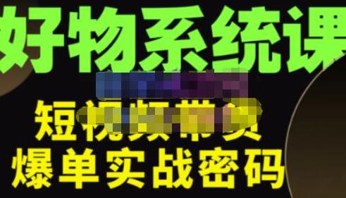 大嘴·好物短视频带货解析，学完你将懂的短视频带货底层逻辑，做出能表现的短视频萌宝之家-游戏资源站丨手游源码丨页游源码丨端游源码丨架设视频教程丨网赚项目丨萌宝之家