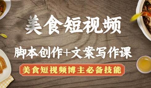 美食短视频脚本创作+文案写作课：美食短视频博主必备技能萌宝之家-游戏资源站丨手游源码丨页游源码丨端游源码丨架设视频教程丨网赚项目丨萌宝之家