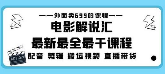 外面卖699的电影解说汇最新最全最干课程：电影配音剪辑搬运视频直播带货萌宝之家-游戏资源站丨手游源码丨页游源码丨端游源码丨架设视频教程丨网赚项目丨萌宝之家