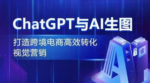 ChatGPT与AI生图，打造跨境电商高效转化视觉营销萌宝之家-游戏资源站丨手游源码丨页游源码丨端游源码丨架设视频教程丨网赚项目丨萌宝之家