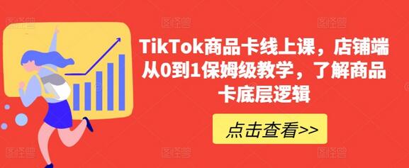 TikTok商品卡线上课，​店铺端从0到1保姆级教学，了解商品卡底萌宝之家-游戏资源站丨手游源码丨页游源码丨端游源码丨架设视频教程丨网赚项目丨萌宝之家