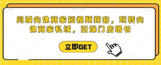 同城实体商家短视频获客直播课，玩转实体商家私域，引爆门店增长萌宝之家-游戏资源站丨手游源码丨页游源码丨端游源码丨架设视频教程丨网赚项目丨萌宝之家