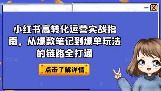 小红书高转化运营实战指南，从爆款笔记到爆单玩法的链路全打通萌宝之家-游戏资源站丨手游源码丨页游源码丨端游源码丨架设视频教程丨网赚项目丨萌宝之家