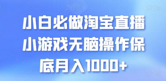 小白必做淘宝直播小游戏无脑操作保底月入1000+萌宝之家-游戏资源站丨手游源码丨页游源码丨端游源码丨架设视频教程丨网赚项目丨萌宝之家