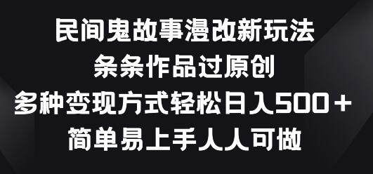 民间鬼故事漫改新玩法，条条作品过原创，多种变现方式，简单易上手人人可做萌宝之家-游戏资源站丨手游源码丨页游源码丨端游源码丨架设视频教程丨网赚项目丨萌宝之家