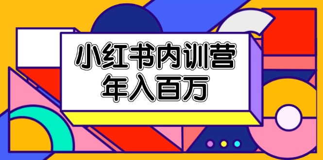 小红书内训营，底层逻辑/定位赛道/账号包装/内容策划/爆款创作/年入百万萌宝之家-游戏资源站丨手游源码丨页游源码丨端游源码丨架设视频教程丨网赚项目丨萌宝之家