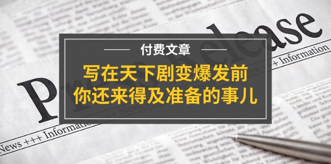 公众号付费文章《写在天下剧变爆发前，你还来得及准备的事儿》萌宝之家-游戏资源站丨手游源码丨页游源码丨端游源码丨架设视频教程丨网赚项目丨萌宝之家