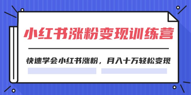 2024小红书19天涨粉变现特训营，快速学会小红书涨粉，月入十万轻松变现（42节）萌宝之家-游戏资源站丨手游源码丨页游源码丨端游源码丨架设视频教程丨网赚项目丨萌宝之家