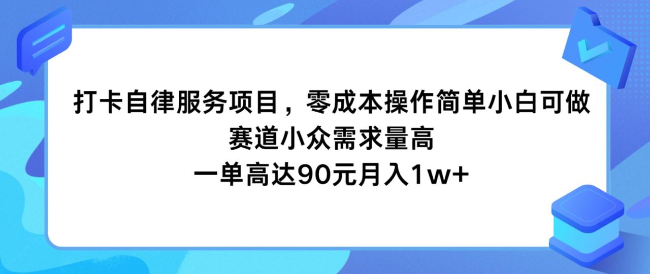 打卡自律服务项目，零成本操作简单小白可做，赛道小众需求量高，一单高达90元月入1w+萌宝之家-游戏资源站丨手游源码丨页游源码丨端游源码丨架设视频教程丨网赚项目丨萌宝之家