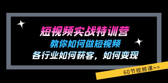 短视频实战特训营：教你如何做短视频，各行业如何获客，如何变现 (60节)萌宝之家-游戏资源站丨手游源码丨页游源码丨端游源码丨架设视频教程丨网赚项目丨萌宝之家