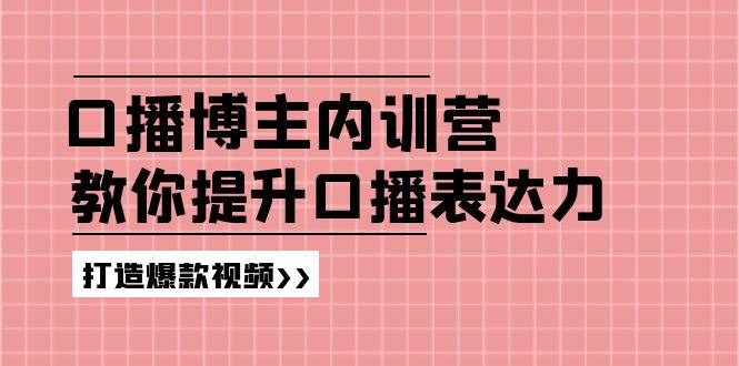 高级口播博主内训营：百万粉丝博主教你提升口播表达力，打造爆款视频萌宝之家-游戏资源站丨手游源码丨页游源码丨端游源码丨架设视频教程丨网赚项目丨萌宝之家