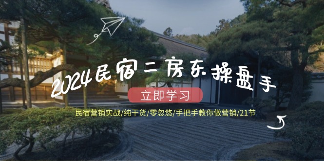 2024民宿二房东操盘手民宿营销实战/纯干货/零忽悠/手把手教你做营销/21节萌宝之家-游戏资源站丨手游源码丨页游源码丨端游源码丨架设视频教程丨网赚项目丨萌宝之家