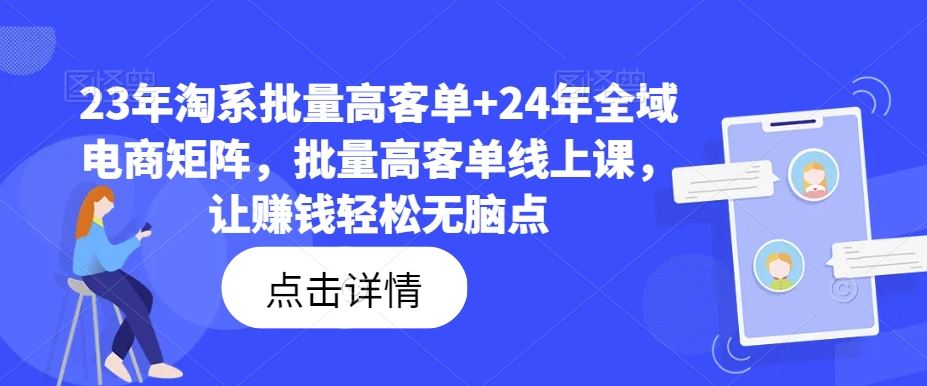 23年淘系批量高客单+24年全域电商矩阵，批量高客单线上课，让赚钱轻松无脑点萌宝之家-游戏资源站丨手游源码丨页游源码丨端游源码丨架设视频教程丨网赚项目丨萌宝之家