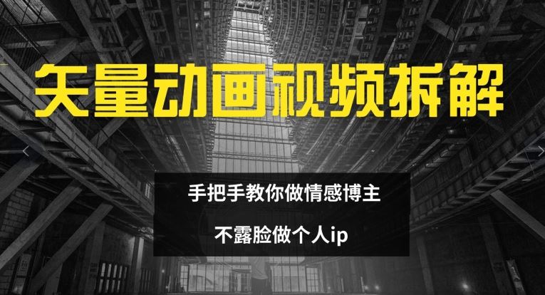 矢量动画视频全拆解 手把手教你做情感博主 不露脸做个人ip【揭秘】萌宝之家-游戏资源站丨手游源码丨页游源码丨端游源码丨架设视频教程丨网赚项目丨萌宝之家