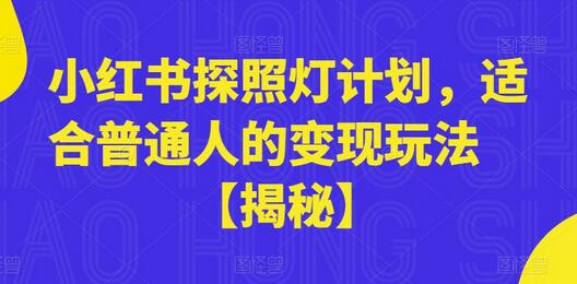 小红书探照灯计划，适合普通人的变现玩法萌宝之家-游戏资源站丨手游源码丨页游源码丨端游源码丨架设视频教程丨网赚项目丨萌宝之家