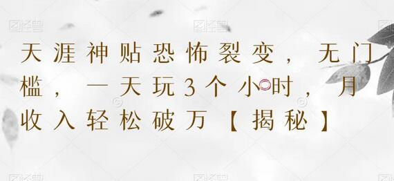 天涯神贴裂变，无门槛，一天玩3个小时，月收入轻松破万萌宝之家-游戏资源站丨手游源码丨页游源码丨端游源码丨架设视频教程丨网赚项目丨萌宝之家