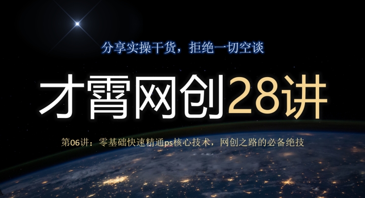 才霄网创28讲第06讲：零基础快速精通ps核心技术，网创之路的必备绝技萌宝之家-游戏资源站丨手游源码丨页游源码丨端游源码丨架设视频教程丨网赚项目丨萌宝之家