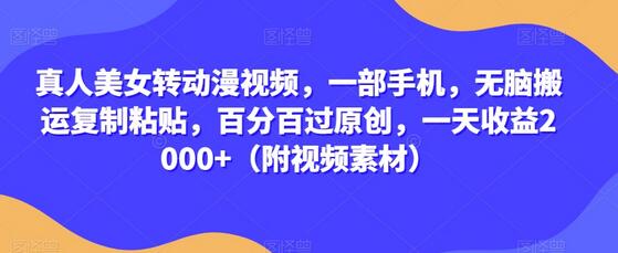 真人美女转动漫视频，一部手机，无脑搬运复制粘贴，百分百过原创，一天收益2000+（附视频素材）萌宝之家-游戏资源站丨手游源码丨页游源码丨端游源码丨架设视频教程丨网赚项目丨萌宝之家