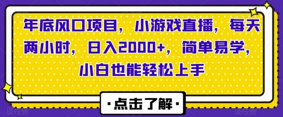 年底风口项目，小游戏直播，每天两小时，日入2000+，简单易学，小白也能轻松上手萌宝之家-游戏资源站丨手游源码丨页游源码丨端游源码丨架设视频教程丨网赚项目丨萌宝之家