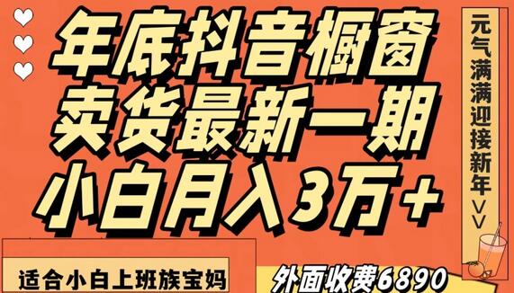 外面收费6890元年底抖音橱窗卖货最新一期，小白月入3万，适合小白上班族宝妈萌宝之家-游戏资源站丨手游源码丨页游源码丨端游源码丨架设视频教程丨网赚项目丨萌宝之家