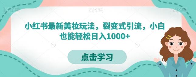 小红书最新美妆玩法，裂变式引流，小白也能轻松日入1000+萌宝之家-游戏资源站丨手游源码丨页游源码丨端游源码丨架设视频教程丨网赚项目丨萌宝之家