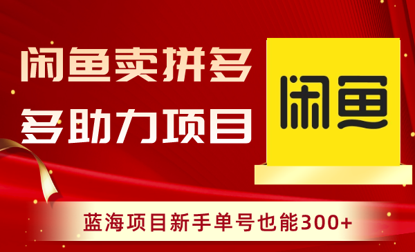 闲鱼卖拼多多助力项目，蓝海项目新手单号也能300+萌宝之家-游戏资源站丨手游源码丨页游源码丨端游源码丨架设视频教程丨网赚项目丨萌宝之家