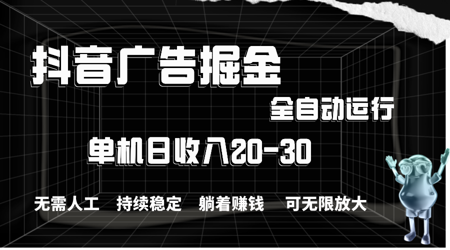 （11424期）抖音广告掘金，单机产值20-30，全程自动化操作萌宝之家-游戏资源站丨手游源码丨页游源码丨端游源码丨架设视频教程丨网赚项目丨萌宝之家