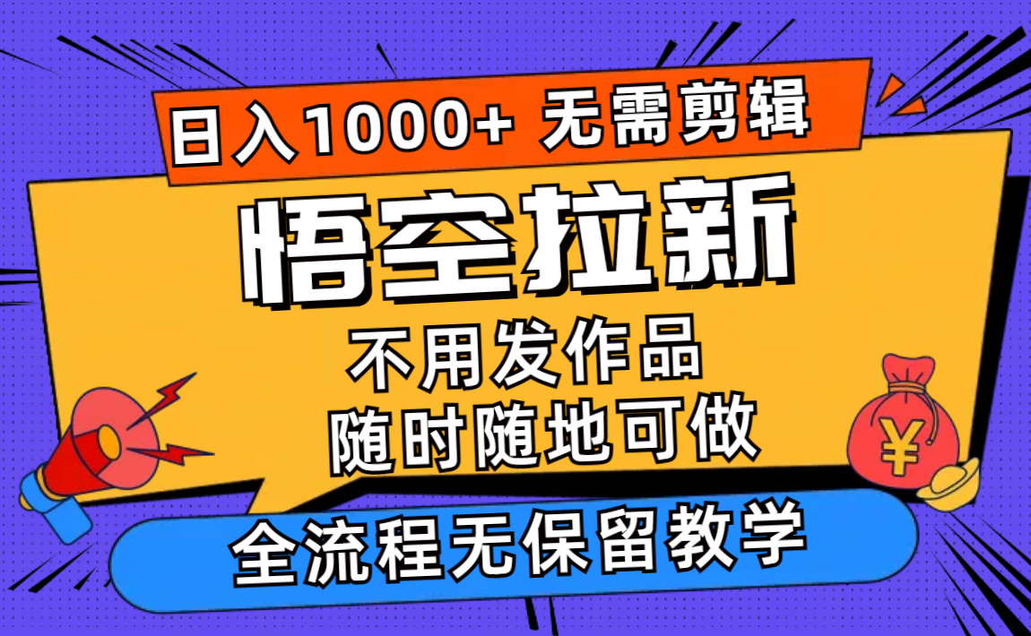 （12182期）悟空拉新日入1000+无需剪辑当天上手，一部手机随时随地可做，全流程无…萌宝之家-游戏资源站丨手游源码丨页游源码丨端游源码丨架设视频教程丨网赚项目丨萌宝之家