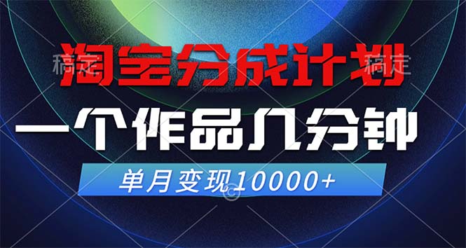 （12523期）淘宝分成计划，一个作品几分钟， 单月变现10000+萌宝之家-游戏资源站丨手游源码丨页游源码丨端游源码丨架设视频教程丨网赚项目丨萌宝之家