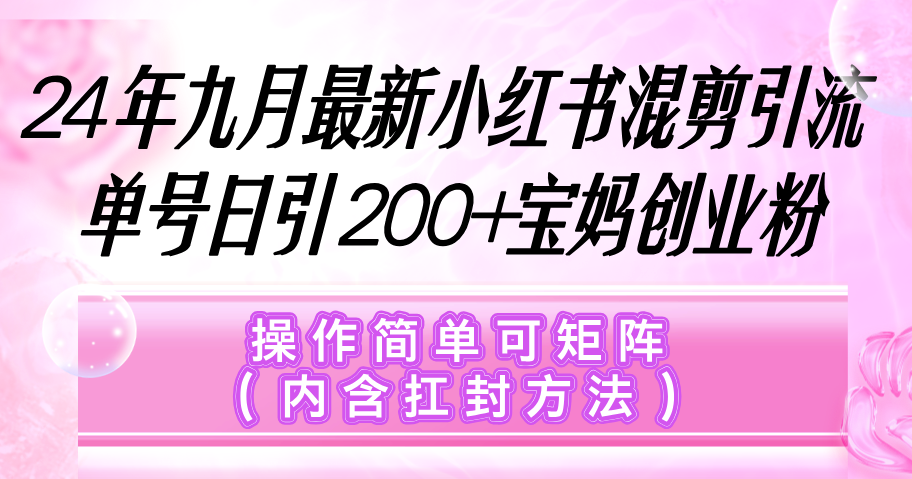 （12530期）小红书混剪引流，单号日引200+宝妈创业粉，操作简单可矩阵（内含扛封…萌宝之家-游戏资源站丨手游源码丨页游源码丨端游源码丨架设视频教程丨网赚项目丨萌宝之家