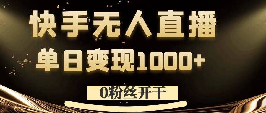 0粉丝开干，快手无人直播，单日变现1k+【揭秘】萌宝之家-游戏资源站丨手游源码丨页游源码丨端游源码丨架设视频教程丨网赚项目丨萌宝之家
