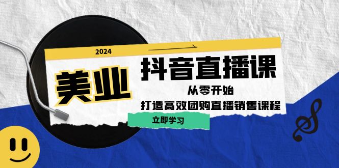 美业抖音直播课：从零开始，打造高效团购直播销售萌宝之家-游戏资源站丨手游源码丨页游源码丨端游源码丨架设视频教程丨网赚项目丨萌宝之家