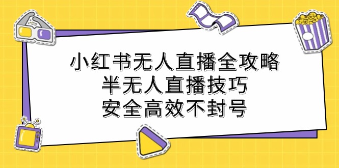 （12702期）小红书无人直播全攻略：半无人直播技巧，安全高效不封号萌宝之家-游戏资源站丨手游源码丨页游源码丨端游源码丨架设视频教程丨网赚项目丨萌宝之家