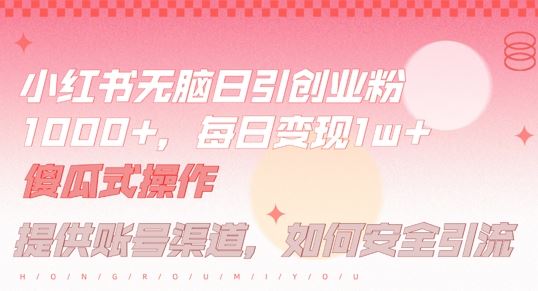 小红书无脑每日引流创业粉500+，小白每天只花半小时，躺赚长尾收益【揭秘】萌宝之家-游戏资源站丨手游源码丨页游源码丨端游源码丨架设视频教程丨网赚项目丨萌宝之家