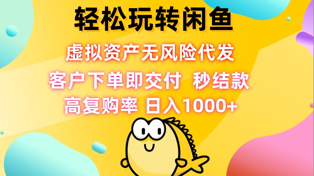 （12776期）轻松玩转闲鱼 虚拟资产无风险代发 客户下单即交付 秒结款 高复购率 日…萌宝之家-游戏资源站丨手游源码丨页游源码丨端游源码丨架设视频教程丨网赚项目丨萌宝之家
