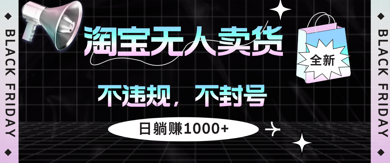 （12780期）淘宝无人卖货4，不违规不封号，简单无脑，日躺赚1000+萌宝之家-游戏资源站丨手游源码丨页游源码丨端游源码丨架设视频教程丨网赚项目丨萌宝之家