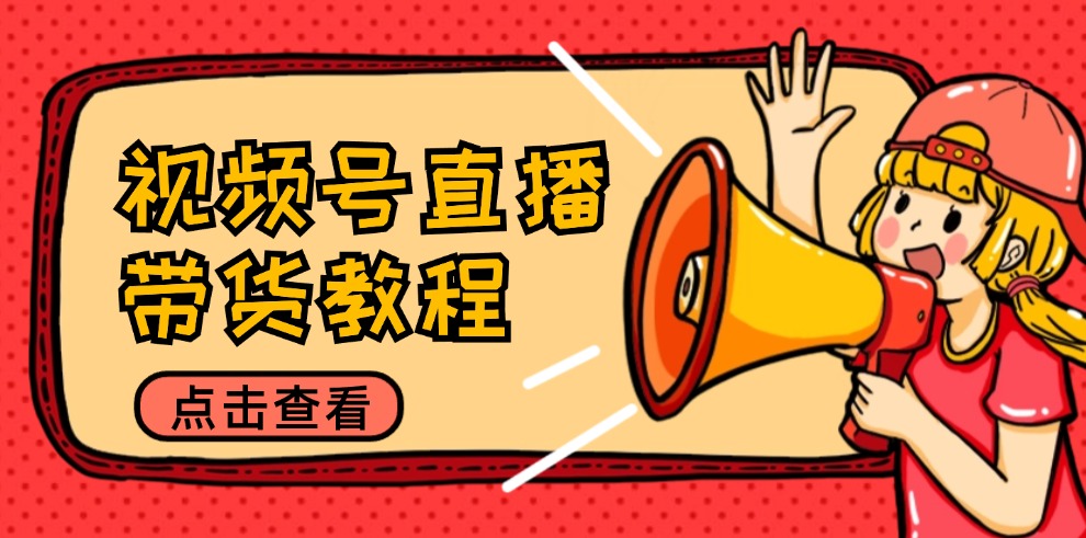 （12796期）视频号直播带货教程：选品思路与话术拆解/掌握多种带货套路/提升直播效果萌宝之家-游戏资源站丨手游源码丨页游源码丨端游源码丨架设视频教程丨网赚项目丨萌宝之家