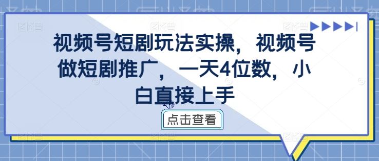 视频号短剧玩法实操，视频号做短剧推广，一天4位数，小白直接上手萌宝之家-游戏资源站丨手游源码丨页游源码丨端游源码丨架设视频教程丨网赚项目丨萌宝之家