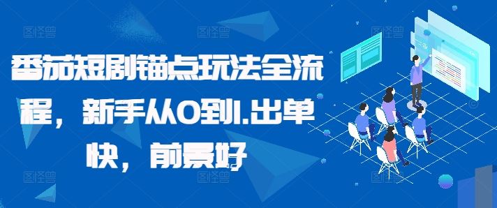 番茄短剧锚点玩法全流程，新手从0到1，出单快，前景好萌宝之家-游戏资源站丨手游源码丨页游源码丨端游源码丨架设视频教程丨网赚项目丨萌宝之家